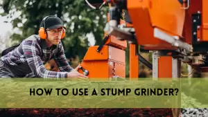 How to use a stump grinder?